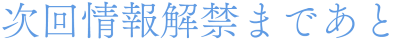 次回情報解禁まであと